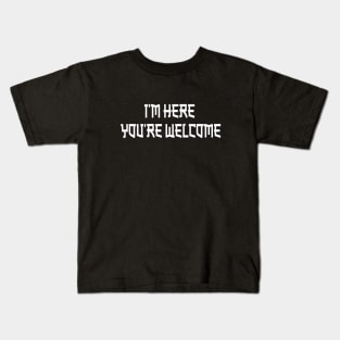 I'm Here You're Welcome Kids T-Shirt